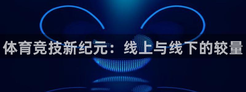 体育竞技新纪元：线上与线下的较量